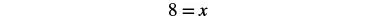 The image shows a mathematical equation on a white background, stating '8 = x', indicating that the value of the variable x is equal to 8.