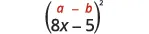 A mathematical expression featuring two binomials within large parentheses, raised to the power of 2. The top line shows (a - b) with 'a' and 'b' in red, while the bottom line shows (8x - 5).