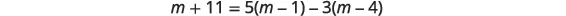 A mathematical equation is displayed on a white background: m + 11 = 5(m - 1) - 3(m - 4).