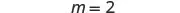 The image displays the equation 'm = 2' in black text against a plain white background, indicating a mathematical or scientific context.