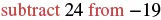 The text 'subtract 24 from -19' is displayed, instructing a mathematical operation.