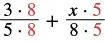 A mathematical expression featuring two fractions being added. The first fraction is (3 times 8) divided by (5 times 8). The second fraction is (x times 5) divided by (8 times 5).