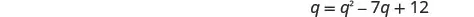 A mathematical equation is displayed against a white background: q = q^2 - 7q + 12.