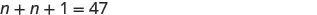 The image displays a mathematical equation written in black text on a white background: n + n + 1 = 47.