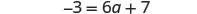 A mathematical equation is displayed, stating '-3 = 6a + 7' in a white font against a black background. The equation involves a negative integer, a variable 'a' multiplied by a coefficient, and a positive integer, setting up a linear equation to be solved for 'a'.