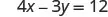 A mathematical equation is displayed on a white background, which reads 4x - 3y = 12. The text is black and rendered in a standard font for mathematical notation.