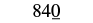 The number 840 with the 0 underlined.