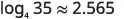The image displays the logarithm expression 'log base 4 of 35 is approximately equal to 2.565' in black text on a white background.