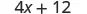 The mathematical expression '4x + 12' is displayed in bold black text on a white background, representing an algebraic equation or part of one.