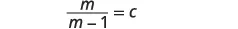 A mathematical equation is displayed, showing a fraction m divided by (m - 1), which is set equal to c. The equation reads: m/(m-1) = c.