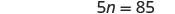 A mathematical equation is displayed on a white background, reading '5n = 85' in black font.