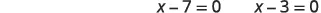 Two mathematical expressions are displayed horizontally. The expression on the left reads 'x - 7 = 0' and the expression on the right reads 'x - 3 = 0'.
