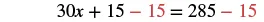 The equation 30x + 15 - 15 = 285 - 15, illustrating a step in solving for x where 15 is subtracted from both sides, with the subtracted 15 shown in red.