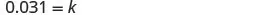 The equation 0.031 = k is displayed on a white background, presenting a simple mathematical statement.