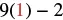 The image shows a mathematical expression: 9(1) - 2. The number 1 is highlighted in red, indicating it might be a substituted value or a point of focus in the calculation.