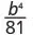 b to the fourth power divided by 81.