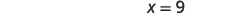 The mathematical equation 'x=9' is displayed on a plain white background, presenting a simple statement of equality.