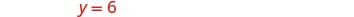 The equation y = 6 is written in red against a plain white background.