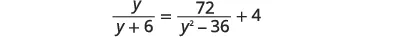 A mathematical equation is displayed on a white background, featuring the variable 'y' in a rational expression: y/(y+6) = 72/(y^2-36) + 4.