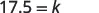 A mathematical equation displays '17.5 = k' in a clear, digital font against a white background, representing a simple algebraic statement or a numerical value assigned to a variable.
