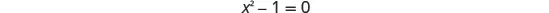 A mathematical equation on a white background reads 'x^2 - 1 = 0' in black text.