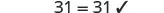 The image shows the equation '31 = 31' followed by a checkmark, signifying that the equality is correct and validated.