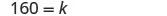 The equation 160 = k is displayed on a white background, indicating that the value of k is 160.