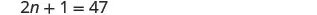 The image shows the mathematical equation 2n + 1 = 47, presented in a clear, sans-serif font against a plain white background.