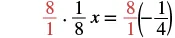 The equation (8/1)*(1/8)x = (8/1)(-1/4) illustrates multiplying both sides by 8/1 (highlighted in red) to solve for the variable x.