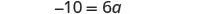 The image displays a mathematical equation, -10 = 6a, in a clear and centered format against a plain white background, showing a simple algebraic problem.