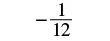 A mathematical expression displaying the fraction minus 1 over 12, written as -1/12.