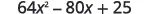 A mathematical expression showing the quadratic trinomial 64x^2 - 80x + 25, which is a perfect square trinomial (8x - 5)^2.