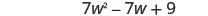 7 w squared minus 7 w plus 9.