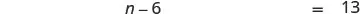 A simple algebraic equation is displayed on a white background, which reads 'n - 6 = 13'.