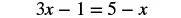 A mathematical equation is displayed, reading '3x - 1 = 5 - x' in black text against a white background.