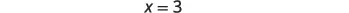 The image shows the mathematical equation "x = 3" written in a dark font on a white background. The equation indicates that the variable 'x' is equal to the numerical value '3'.