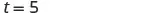The image displays the mathematical expression 't = 5' in black characters against a plain white background.
